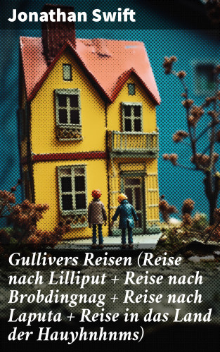 Jonathan Swift: Gullivers Reisen (Reise nach Lilliput + Reise nach Brobdingnag + Reise nach Laputa + Reise in das Land der Hauyhnhnms)