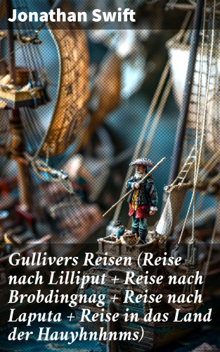 Jonathan Swift: Gullivers Reisen (Reise nach Lilliput + Reise nach Brobdingnag + Reise nach Laputa + Reise in das Land der Hauyhnhnms)