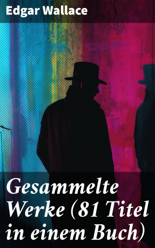 Edgar Wallace: Gesammelte Werke (81 Titel in einem Buch)