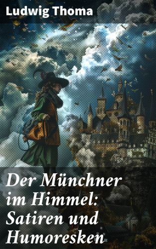 Ludwig Thoma: Der Münchner im Himmel: Satiren und Humoresken