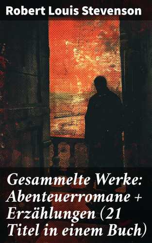 Robert Louis Stevenson: Gesammelte Werke: Abenteuerromane + Erzählungen (21 Titel in einem Buch)