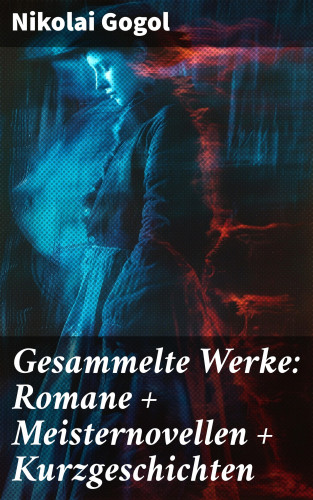 Nikolai Gogol: Gesammelte Werke: Romane + Meisternovellen + Kurzgeschichten