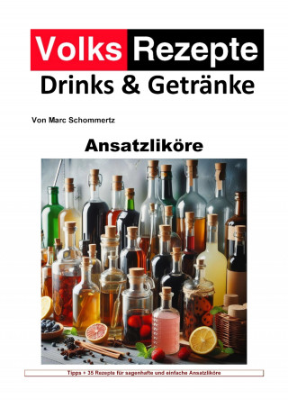Marc Schommertz: Volksrezepte Drinks und Getränke - Ansatzliköre