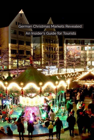 Jan Dierssen: German Christmas Markets Revealed: An Insider's Guide for Tourists