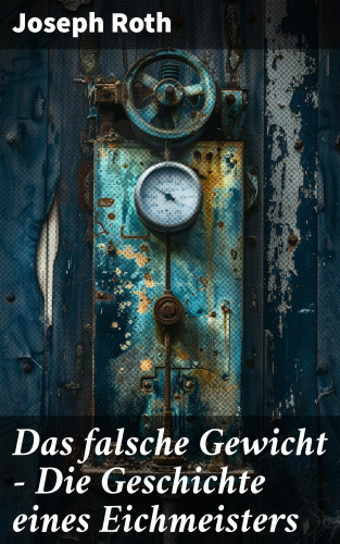 Joseph Roth: Das falsche Gewicht - Die Geschichte eines Eichmeisters