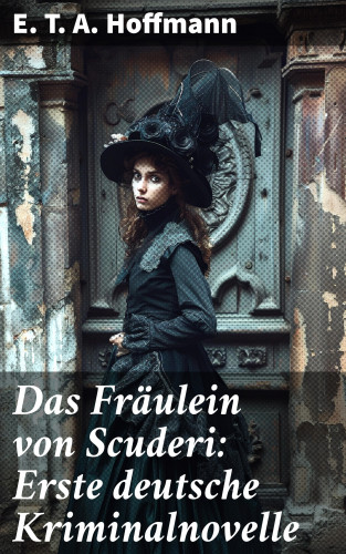 E. T. A. Hoffmann: Das Fräulein von Scuderi: Erste deutsche Kriminalnovelle