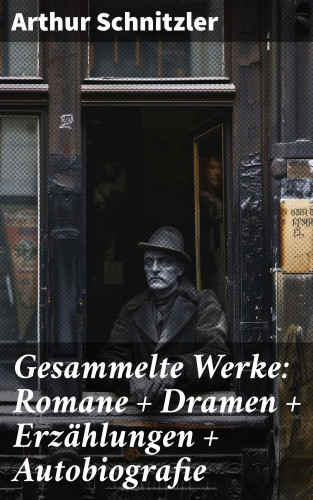 Arthur Schnitzler: Gesammelte Werke: Romane + Dramen + Erzählungen + Autobiografie