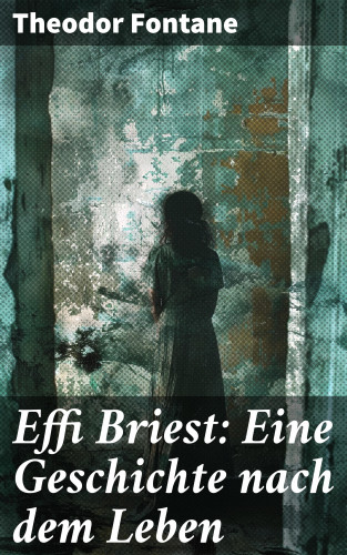 Theodor Fontane: Effi Briest: Eine Geschichte nach dem Leben
