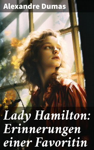 Alexandre Dumas: Lady Hamilton: Erinnerungen einer Favoritin