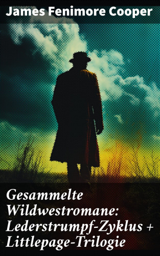 James Fenimore Cooper: Gesammelte Wildwestromane: Lederstrumpf-Zyklus + Littlepage-Trilogie