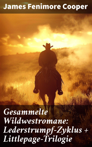 James Fenimore Cooper: Gesammelte Wildwestromane: Lederstrumpf-Zyklus + Littlepage-Trilogie