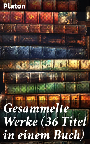 Platon: Gesammelte Werke (36 Titel in einem Buch)