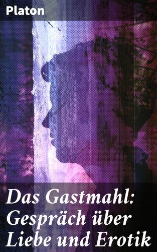 Platon: Das Gastmahl: Gespräch über Liebe und Erotik