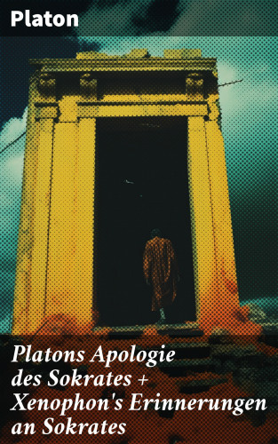 Platon: Platons Apologie des Sokrates + Xenophon's Erinnerungen an Sokrates
