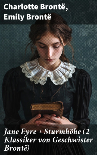 Charlotte Brontë, Emily Brontë: Jane Eyre + Sturmhöhe (2 Klassiker von Geschwister Brontë)