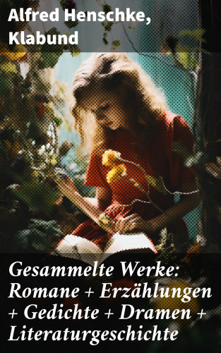 Alfred Henschke, Klabund: Gesammelte Werke: Romane + Erzählungen + Gedichte + Dramen + Literaturgeschichte