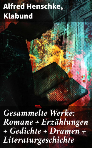 Alfred Henschke, Klabund: Gesammelte Werke: Romane + Erzählungen + Gedichte + Dramen + Literaturgeschichte