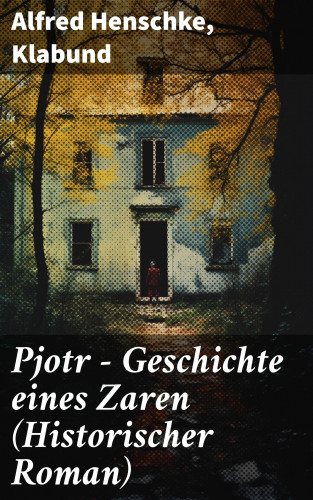 Alfred Henschke, Klabund: Pjotr - Geschichte eines Zaren (Historischer Roman)