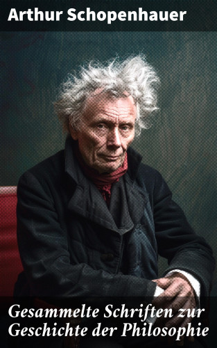 Arthur Schopenhauer: Gesammelte Schriften zur Geschichte der Philosophie
