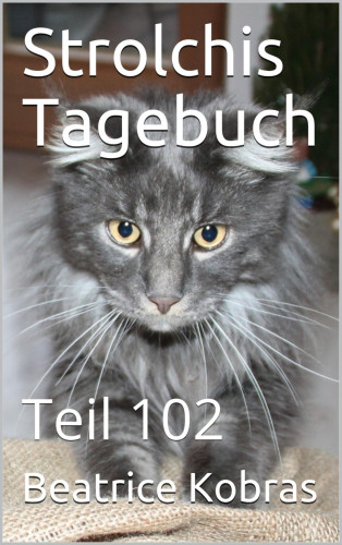 Beatrice Kobras: Strolchis Tagebuch - Teil 102