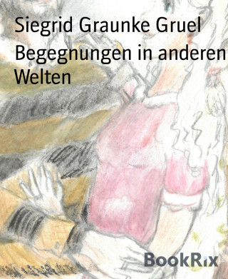 Siegrid Graunke Gruel: Begegnungen in anderen Welten