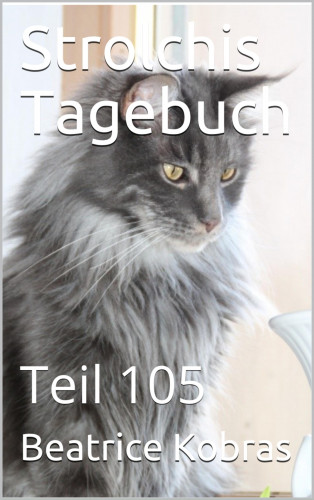 Beatrice Kobras: Strolchis Tagebuch - Teil 105