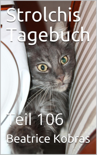 Beatrice Kobras: Strolchis Tagebuch - Teil 106