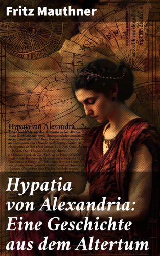Fritz Mauthner: Hypatia von Alexandria: Eine Geschichte aus dem Altertum