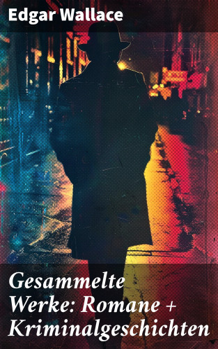 Edgar Wallace: Gesammelte Werke: Romane + Kriminalgeschichten