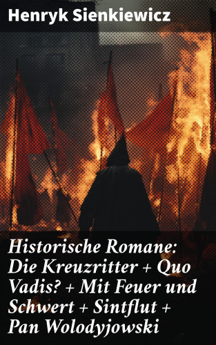 Henryk Sienkiewicz: Historische Romane: Die Kreuzritter + Quo Vadis? + Mit Feuer und Schwert + Sintflut + Pan Wolodyjowski