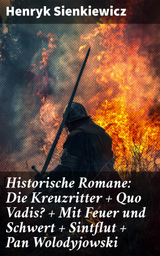 Henryk Sienkiewicz: Historische Romane: Die Kreuzritter + Quo Vadis? + Mit Feuer und Schwert + Sintflut + Pan Wolodyjowski