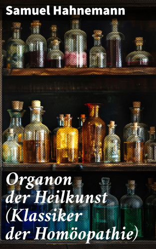 Samuel Hahnemann: Organon der Heilkunst (Klassiker der Homöopathie)