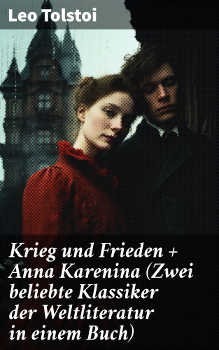 Leo Tolstoi: Krieg und Frieden + Anna Karenina (Zwei beliebte Klassiker der Weltliteratur in einem Buch)