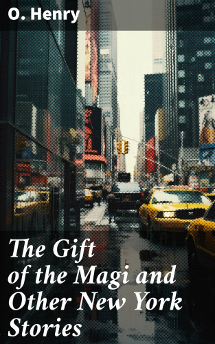 O. Henry: The Gift of the Magi and Other New York Stories