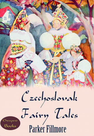 Parker Fillmore: Czechoslovak Fairy Tales
