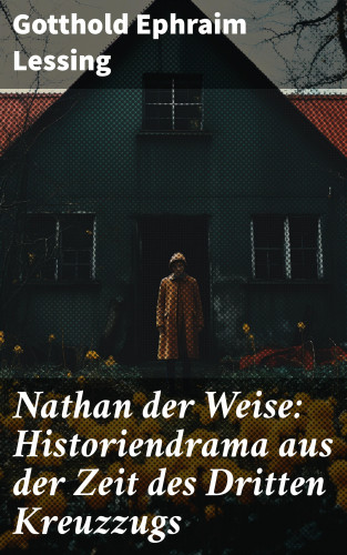 Gotthold Ephraim Lessing: Nathan der Weise: Historiendrama aus der Zeit des Dritten Kreuzzugs