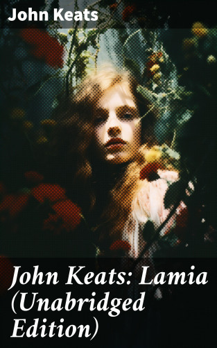 John Keats: John Keats: Lamia (Unabridged Edition)