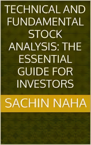 Sachin Naha: Technical and Fundamental Stock Analysis: The Essential Guide for Investors