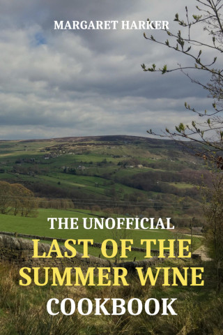 Margaret Harker: The Unofficial Last of the Summer Wine Cookbook