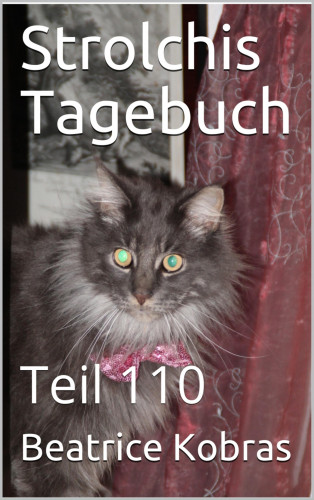 Beatrice Kobras: Strolchis Tagebuch - Teil 110