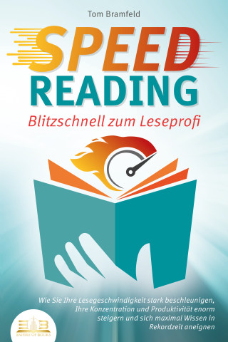 Tom Bramfeld: SPEED READING - Blitzschnell zum Leseprofi: Wie Sie Ihre Lesegeschwindigkeit stark beschleunigen, Ihre Konzentration und Produktivität enorm steigern und sich maximal Wissen in Rekordzeit aneignen