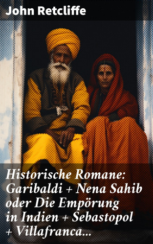 John Retcliffe: Historische Romane: Garibaldi + Nena Sahib oder Die Empörung in Indien + Sebastopol + Villafranca...