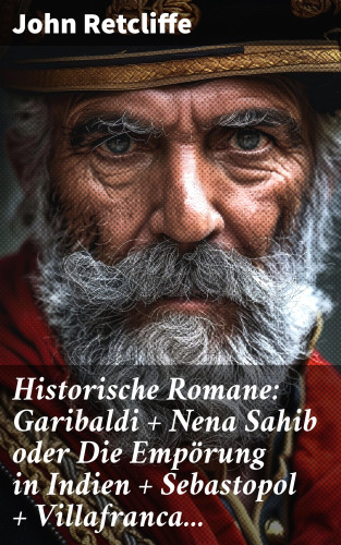 John Retcliffe: Historische Romane: Garibaldi + Nena Sahib oder Die Empörung in Indien + Sebastopol + Villafranca...