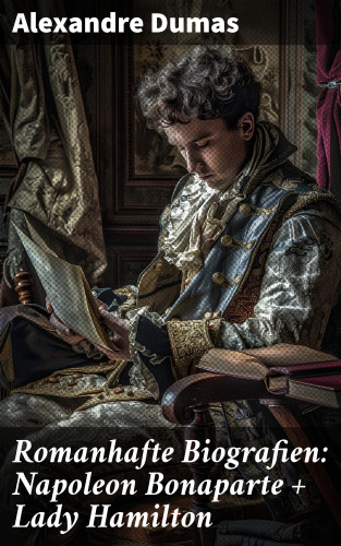 Alexandre Dumas: Romanhafte Biografien: Napoleon Bonaparte + Lady Hamilton