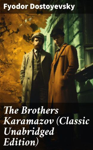 Fyodor Dostoyevsky: The Brothers Karamazov (Classic Unabridged Edition)