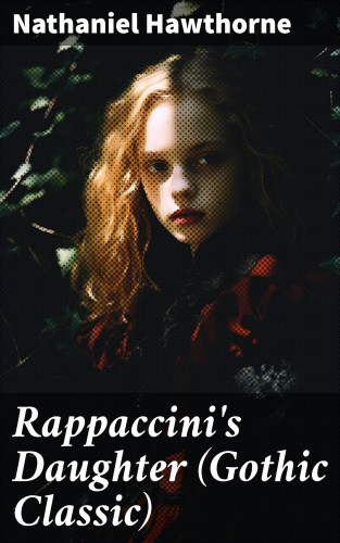 Nathaniel Hawthorne: Rappaccini's Daughter (Gothic Classic)