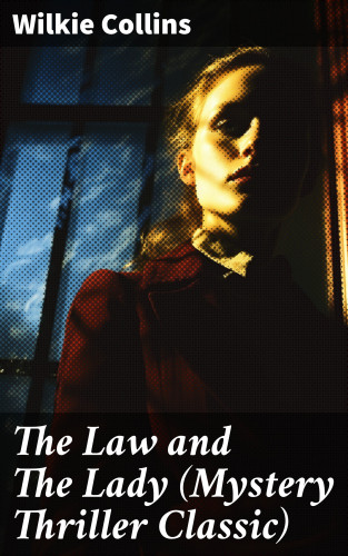 Wilkie Collins: The Law and The Lady (Mystery Thriller Classic)