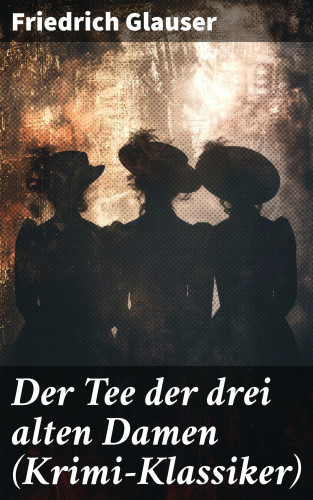 Friedrich Glauser: Der Tee der drei alten Damen (Krimi-Klassiker)