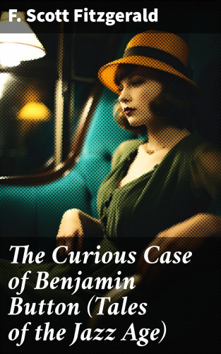 F. Scott Fitzgerald: The Curious Case of Benjamin Button (Tales of the Jazz Age)