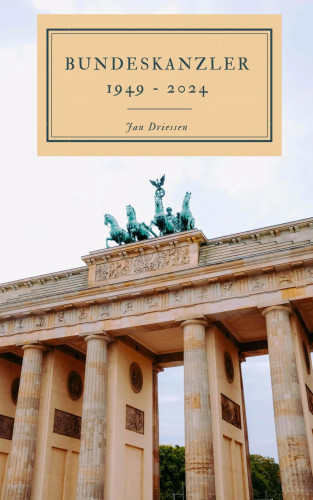 Jan Driessen: Bundeskanzler 1949 - 2024